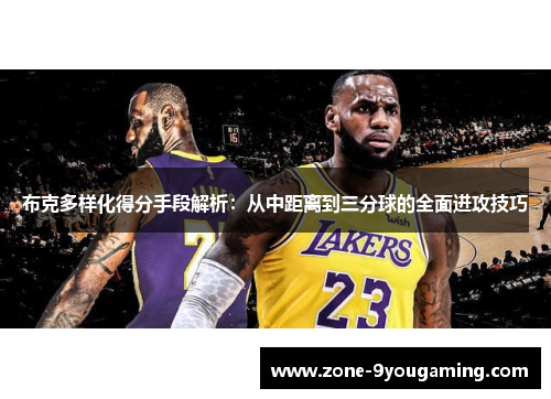 布克多样化得分手段解析:从中距离到三分球的全面进攻技巧 布克多样化得分手段解析:从中距离到三分球的全面进攻技巧