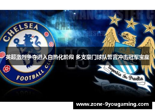英超激烈争夺进入白热化阶段 多支豪门球队誓言冲击冠军宝座