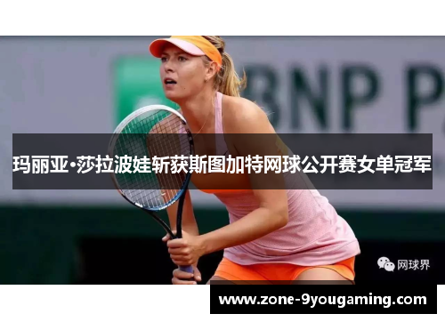 玛丽亚·莎拉波娃斩获斯图加特网球公开赛女单冠军 玛丽亚·莎拉波娃斩获斯图加特网球公开赛女单冠军