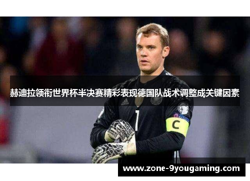 赫迪拉领衔世界杯半决赛精彩表现德国队战术调整成关键因素