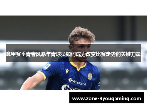 意甲赛季青春风暴年青球员如何成为改变比赛走势的关键力量