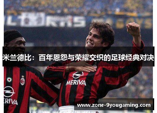米兰德比：百年恩怨与荣耀交织的足球经典对决