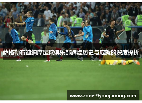 萨格勒布迪纳摩足球俱乐部辉煌历史与成就的深度探析