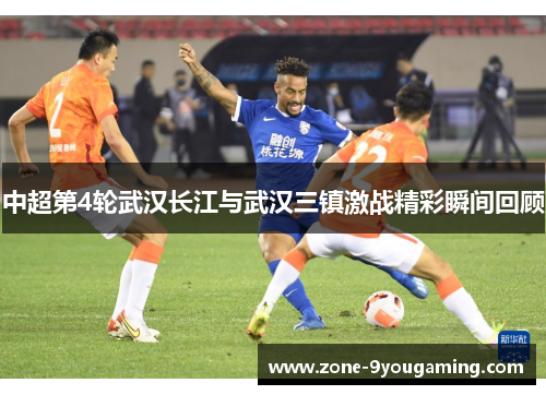 中超第4轮武汉长江与武汉三镇激战精彩瞬间回顾 中超第4轮武汉长江与武汉三镇激战精彩瞬间回顾