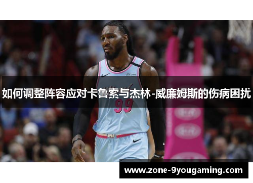 如何调整阵容应对卡鲁索与杰林-威廉姆斯的伤病困扰