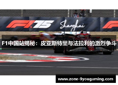 F1中国站揭秘：皮亚斯特里与法拉利的激烈争斗