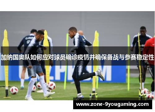 加纳国奥队如何应对球员确诊疫情并确保备战与参赛稳定性