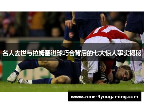 名人去世与拉姆塞进球巧合背后的七大惊人事实揭秘