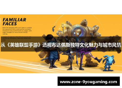 从《英雄联盟手游》透视布达佩斯独特文化魅力与城市风情 从《英雄联盟手游》透视布达佩斯独特文化魅力与城市风情