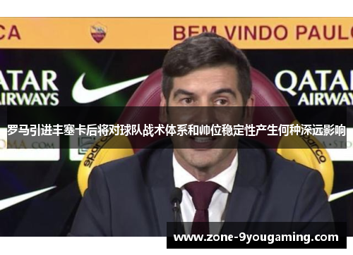 罗马引进丰塞卡后将对球队战术体系和帅位稳定性产生何种深远影响 罗马引进丰塞卡后将对球队战术体系和帅位稳定性产生何种深远影响
