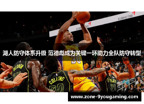 湖人防守体系升级 范德彪成为关键一环助力全队防守转型