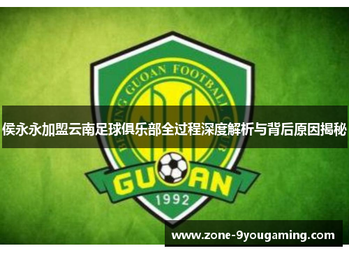 侯永永加盟云南足球俱乐部全过程深度解析与背后原因揭秘