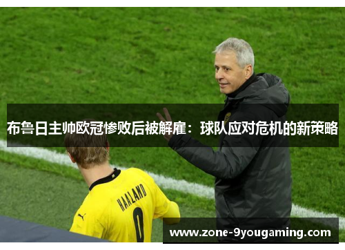 布鲁日主帅欧冠惨败后被解雇：球队应对危机的新策略