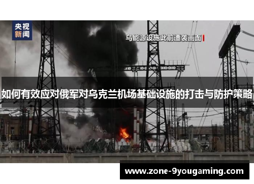 如何有效应对俄军对乌克兰机场基础设施的打击与防护策略 如何有效应对俄军对乌克兰机场基础设施的打击与防护策略