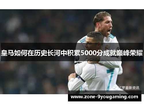 皇马如何在历史长河中积累5000分成就巅峰荣耀 皇马如何在历史长河中积累5000分成就巅峰荣耀