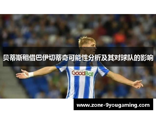 贝蒂斯租借巴伊切蒂奇可能性分析及其对球队的影响