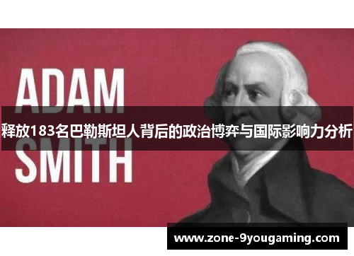 释放183名巴勒斯坦人背后的政治博弈与国际影响力分析 释放183名巴勒斯坦人背后的政治博弈与国际影响力分析
