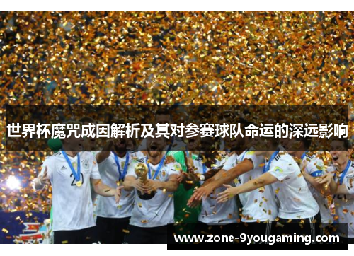 世界杯魔咒成因解析及其对参赛球队命运的深远影响 世界杯魔咒成因解析及其对参赛球队命运的深远影响