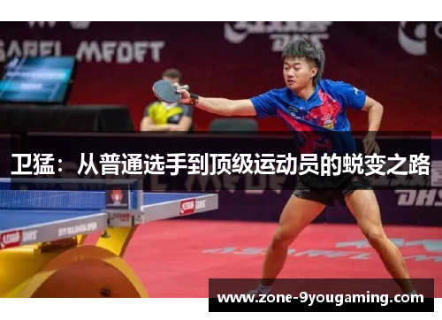 卫猛:从普通选手到顶级运动员的蜕变之路 卫猛:从普通选手到顶级运动员的蜕变之路