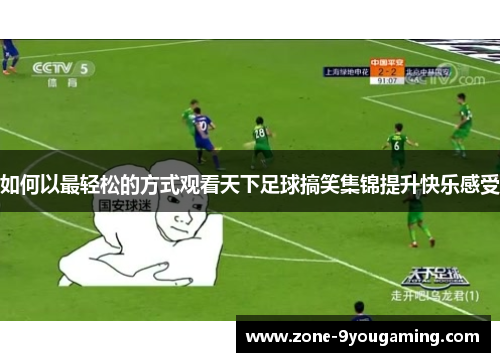 如何以最轻松的方式观看天下足球搞笑集锦提升快乐感受