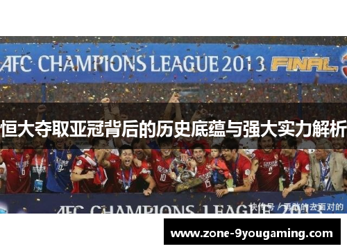 恒大夺取亚冠背后的历史底蕴与强大实力解析