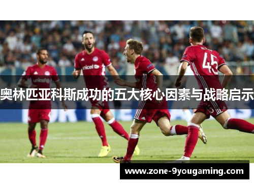 奥林匹亚科斯成功的五大核心因素与战略启示